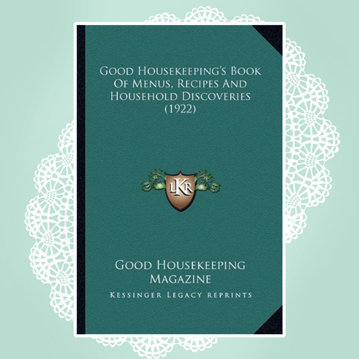 Good Housekeeping's Book Of Menus, Recipes And Household Discoveries